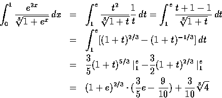 \begin{eqnarray*}{\int_{0}^1 \frac{e^{2x}}{\sqrt[3]{1+e^x}}\,dx} &=& \int_1^{e} ...
.../3} \cdot (\frac{3}{5} e-\frac{9}{10}) +\frac{3}{10} \sqrt[3]{4}
\end{eqnarray*}