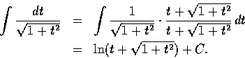 \begin{eqnarray*}{\int \frac{dt}{\sqrt{1+t^2}}} &=& \int \frac{1}{\sqrt{1+t^2}} ...
...rt{1+t^2}}{t+\sqrt{1+t^2}}\,dt \\
&=& \ln (t+\sqrt{1+t^2} )+C.
\end{eqnarray*}