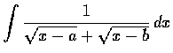 $\displaystyle\int \frac{1}{\sqrt{x-a} +\sqrt{x-b}}\,dx$