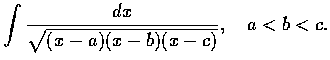 $\displaystyle\int \frac{dx}{\sqrt{(x-a)(x-b)(x-c)}}, \quad a < b < c.$