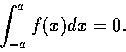 \begin{displaymath}\int_{-a}^{a} f(x) dx = 0.
\end{displaymath}