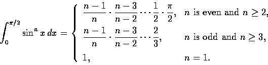 \begin{displaymath}\int_{0}^{\pi/2}\sin^n x\,dx = \left\{ \begin{array}{ll}
\dis...
... n \geq 3, \\ \noalign{\medskip }
1, & n=1.
\end{array}\right.
\end{displaymath}