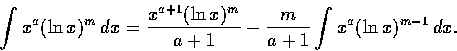 \begin{displaymath}\int x^{a}(\ln x)^{m}\,dx
= \frac {x^{a+1}(\ln x)^{m}}{a+1}
- \frac {m}{a+1}\int x^{a}(\ln x)^{m-1}\,dx.
\end{displaymath}