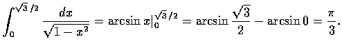 $\displaystyle
\int_{0}^{\sqrt{3}\, /2} \frac{dx}{\sqrt{1-x^{2}}}
= \arcsin x \...
...{0}^{\sqrt{3}\, /2} = \arcsin \frac{\sqrt{3}}{2} - \arcsin 0
= \frac{\pi}{3}.
$