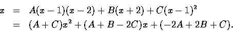 \begin{eqnarray*}{x} &=& A(x-1)(x-2)+B(x+2)+C(x-1)^2 \\
&=& (A+C)x^2+(A+B-2C)x+(-2A+2B+C).
\end{eqnarray*}