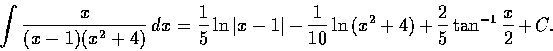 \begin{displaymath}\int \frac{x}{(x-1)(x^2+4)}\,dx = \frac{1}{5} \ln{\vert x-1\v...
...{1}{10} \ln{(x^2+4)} + \frac{2}{5} \tan ^{-1} \frac{x}{2} + C.
\end{displaymath}
