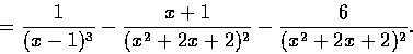 \begin{displaymath}= \frac{1}{(x-1)^3} - \frac{x+1}{(x^2+2x+2)^2} - \frac{6}{(x^2+2x+2)^2}.
\end{displaymath}