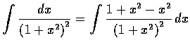 $\displaystyle\int \frac{dx}{{(1+x^{2})}^{2}}
= \int \frac{1+x^{2}-x^{2}}{{(1+x^{2})}^{2}} \,dx$