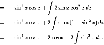 \begin{eqnarray*}&=& -\sin^{2} x \cos x + \int 2\sin x\cos^{2}x\,dx\\
&=& -\sin...
...dx\\
&=& -\sin^{2} x \cos x - 2 \cos x - 2 \int \sin^{3} x\,dx.
\end{eqnarray*}