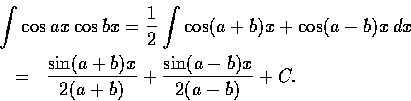 \begin{eqnarray*}\lefteqn{\int \cos ax \cos bx = \frac{1}{2} \int \cos (a+b)x + ...
...
&=&\frac{\sin (a+b)x}{2(a+b)} + \frac{\sin (a-b)x}{2(a-b)} +C.
\end{eqnarray*}