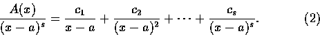 \begin{displaymath}\frac{A(x)}{(x-a)^s}=\frac{c_1}{x-a}+\frac{c_2}{(x-a)^2}
+ \cdots +\frac{c_s}{(x-a)^s}.\eqno(2)
\end{displaymath}