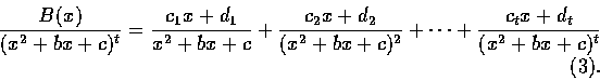 \begin{displaymath}\frac{B(x)}{(x^2+bx+c)^t}=\frac{c_1x+d_1}{x^2+bx+c}
+\frac{c_...
...{(x^2+bx+c)^2}+ \cdots +\frac{c_tx+d_t}{(x^2+bx+c)^t}\eqno(3).
\end{displaymath}