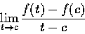\begin{displaymath}\lim_{t \rightarrow c}\frac{f(t)-f(c)}{t-c}
\end{displaymath}