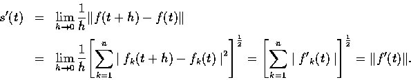 \begin{eqnarray*}s{'}(t)&=&\lim_{h \rightarrow 0}\displaystyle\frac{1}{h}\Vert f...
..._k(t) \mid\displaystyle\right]}^\frac{1}{2}=\Vert f{'}(t)\Vert.
\end{eqnarray*}
