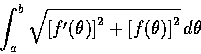 \begin{displaymath}\int_{a}^{b}\sqrt{{[f'(\theta)]}^2+{[f(\theta)]}^2}\,d\theta
\end{displaymath}