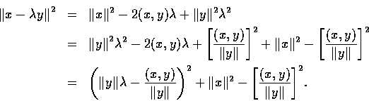 \begin{eqnarray*}{\Vert x-\lambda{y}\Vert}^{2}&=&\Vert x\Vert^{2}-2(x,y)\lambda+...
...Vert x\Vert^{2}-{ \left[\frac{(x,y)}{\Vert y\Vert} \right]}^{2}.
\end{eqnarray*}