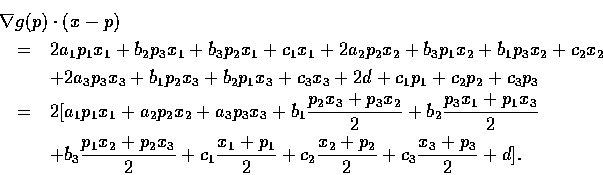 \begin{eqnarray*}\lefteqn{\nabla g(p) \cdot (x - p)}\\
&=& 2a_{1}p_{1}x_{1}+b_{...
...}}{2}+c_{2}\frac{x_{2}+p_{2}}{2}+c_{3}\frac{x_{3}+p_{3}}{2}+d].
\end{eqnarray*}