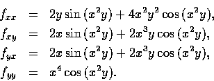 \begin{eqnarray*}f_{xx} & = & 2y\sin{(x^{2} y)}+4x^{2} y^{2}\cos{(x^{2}y)}, \\
...
...+2x^{3} y\cos{(x^{2}y)}, \\
f_{yy} & = & x^{4}\cos{(x^{2}y)}.
\end{eqnarray*}
