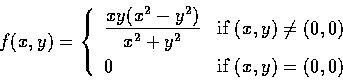 \begin{displaymath}f(x,y)=\left\{ \begin{array}{ll}
\displaystyle\frac{xy(x^{2}-...
...{\smallskip }
0 & \mbox{if } (x, y)=(0, 0)
\end{array}\right.
\end{displaymath}