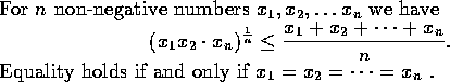 \begin{theorem}For $n$\space non-negative numbers $ x_{1},x_{2},\ldots x_{n} $ w...
...}Equality holds if and only if $ x_{1} = x_{2} =\cdots = x_{n} $ .
\end{theorem}