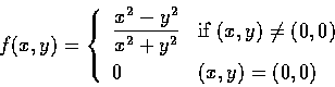 \begin{displaymath}f(x,y)=\left\{ \begin{array}{ll}
\displaystyle\frac{x^{2} -y^...
...
\noalign{\smallskip }
0 & (x,y) = (0,0)
\end{array}
\right.
\end{displaymath}