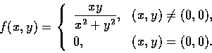 \begin{displaymath}f(x,y)= \left\{ \begin{array}{ll}
\displaystyle\frac{xy}{x^{2...
...\\ \noalign{\smallskip }
0, & (x,y)=(0,0).
\end{array}\right.
\end{displaymath}