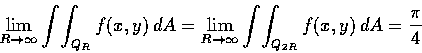 \begin{displaymath}\lim_{R \rightarrow \infty} \int\!\int_{Q_{R}} f(x, y)\,dA=\l...
...ghtarrow \infty} \int\!\int_{Q_{2R}} f(x, y)\,dA=\frac{\pi}{4}
\end{displaymath}