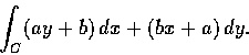 \begin{displaymath}\displaystyle\int_C (ay+b)\,dx+(bx+a)\,dy.
\end{displaymath}