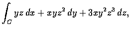 $\displaystyle\int_{C} yz\,dx+xyz^2\,dy+3xy^2z^{3}\,dz,$
