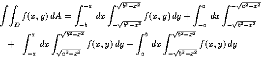 \begin{eqnarray*}\lefteqn{\int\!\int_D f(x, y)\,dA=\int_{-b}^{-a}\,dx \int_{-\sq...
..._{a}^{b}\,dx \int_{-\sqrt{b^2-x^2}}^{\sqrt{b^2-x^2}} f(x, y)\,dy
\end{eqnarray*}
