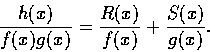 \begin{displaymath}\frac{h(x)}{f(x)g(x)}=\frac{R(x)}{f(x)}+\frac{S(x)}{g(x)}.
\end{displaymath}