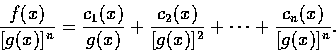 \begin{displaymath}\frac{f(x)}{[g(x)]^n}=\frac{c_1(x)}{g(x)}+\frac{c_2(x)}{[g(x)]^2}
+ \cdots +\frac{c_n(x)}{[g(x)]^n}.
\end{displaymath}