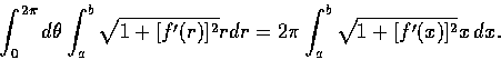 \begin{displaymath}\int_0^{2\pi}d \theta \int_a^b \sqrt{1+[f'(r)]^2}rdr=2\pi \int_a^b \sqrt{1
+[f'(x)]^2}x\, dx.
\end{displaymath}