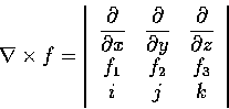 \begin{displaymath}\nabla \times f=\left \vert\begin{array}{ccc}\displaystyle\fr...
...\\
f_{1} & f_{2} & f_{3} \\ i & j & k \end{array}\right\vert
\end{displaymath}